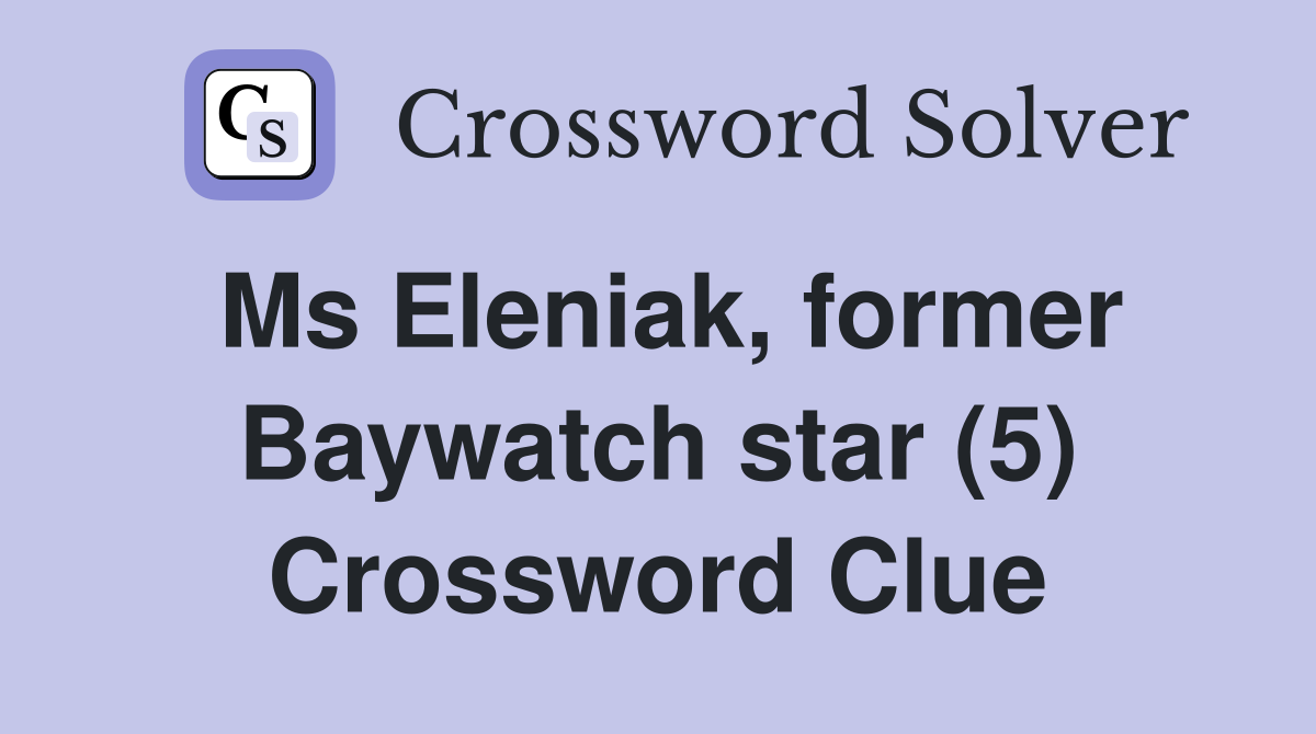 Ms Eleniak former Baywatch star (5) Crossword Clue Answers